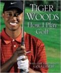 TIGER WOODS : HOW I PLAY GOLF