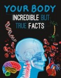 YOUR BODY INCREDIBLE BUT TRUE FACTS